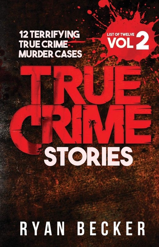 True Crime Stories Volume 2: 12 Terrifying True Crime Murder Cases (List of …