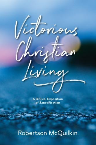 Victorious Christian Living: A Biblical Exposition of Sanctification by McQuilk