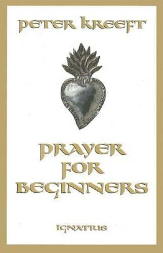 Prayer For Beginners – Paperback By Kreeft, Peter – GOOD