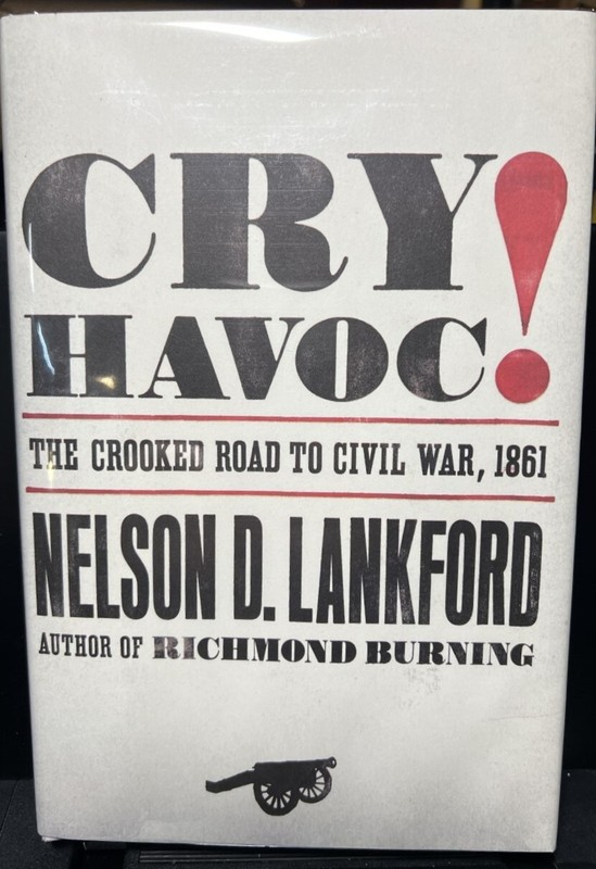 Cry Havoc! : The Crooked Road to Civil War 1861 by Nelson D. Lankford SIGNED