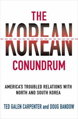 The Korean Conundrum: America’s Troubled Relations with North and South Korea, B
