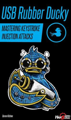 Hak5 USB Rubber Ducky Field Guide Book : A Guide To Keystrokes Injection Attacks