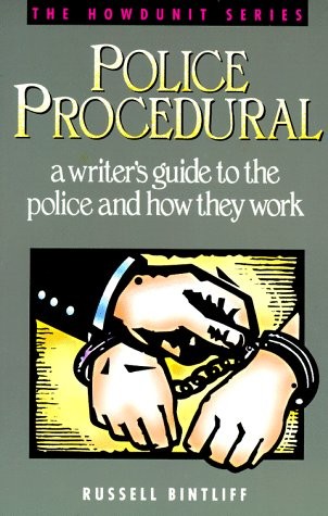 POLICE PROCEDURAL: A WRITER’S GUIDE TO THE POLICE AND HOW By Russell Bintliff