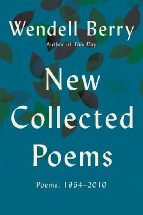 New Collected Poems : Poems, 1964 – 2010 Paperback Wendell Berry