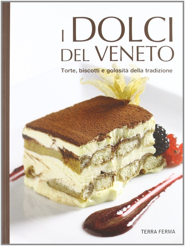I dolci del Veneto. Torte, biscotti e golosità della tradizion (Various Formats)