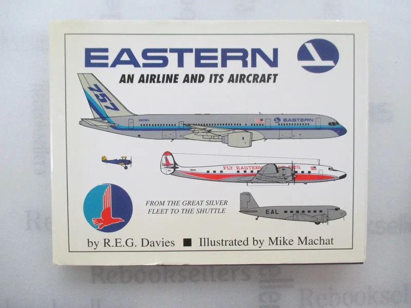 Eastern : An Airline and its Aircraft (From the Great Sliver Fleet to the Shut..