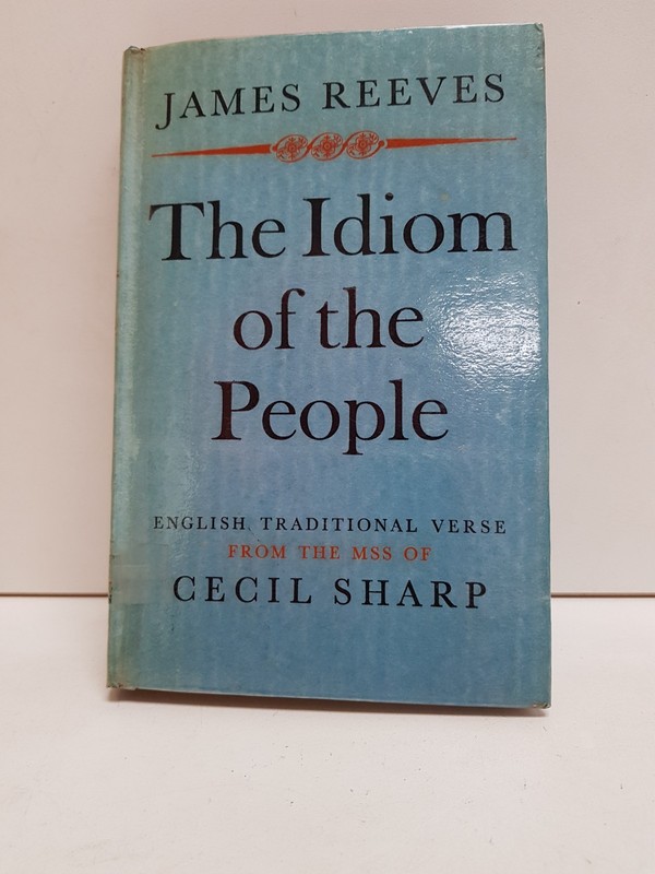 James Reeves The Idiom of the People from The MSS of Cecil Sharp Hardback 1958