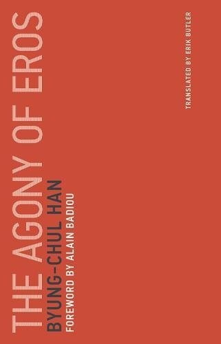The Agony of Eros: Volume 1 (Untimely Meditations) by Han, Byung-Chul