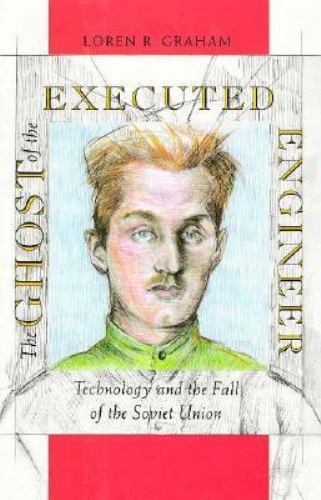 The Ghost of the Executed Engineer: Technology and the Fall of the Soviet…