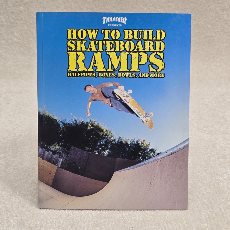 Thrasher Presents: How to Build Skateboard Ramps, Halfpipes, Boxes, Bowls and Mo
