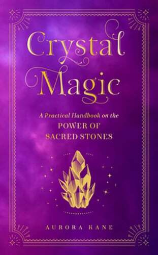 Crystal Magic: A Practical Handbook on the Power of Sacred Stones by Aurora Kane
