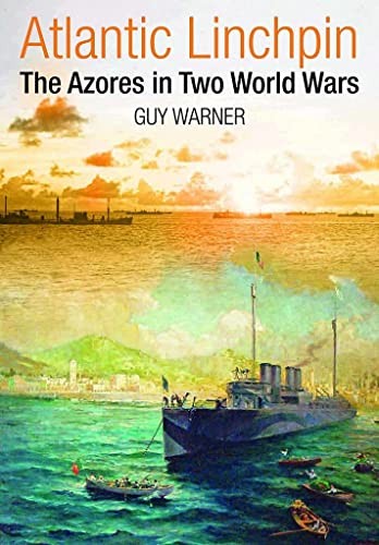Atlantic Linchpin: The Azores in Two World Wars by Guy Warner Hardback Book The