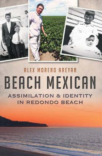 Beach Mexican: Assimilation & Identity in Redondo Beach by Alex Moreno Areyan