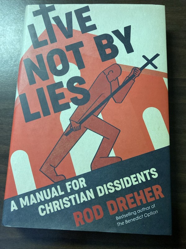 Live Not By Lies. A Manual For Christian Dissidents. Rod Dreher