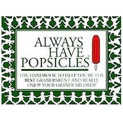 Always Have Popsicles: The Handbook to Help You Be the Best Grandparent and…