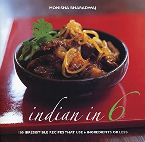 Indian In 6 : 100 Irresistible Recipes That Use 6 Ingredients or