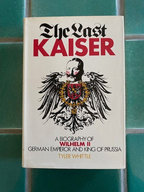 THE LAST KAISER : A Biography of WILHELM II by Tyler Whittle – 1977 HC DJ