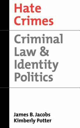 Hate Crimes: Criminal Law and Identity Politics by James B Jacobs: New