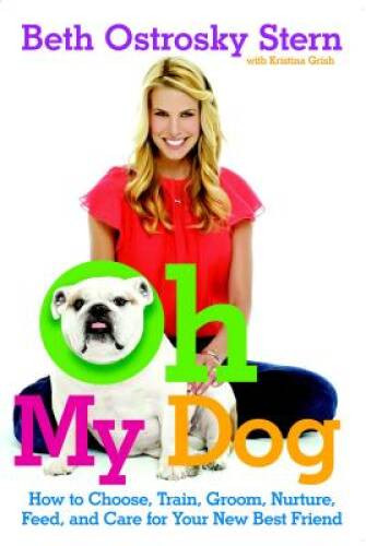 Oh My Dog: How to Choose, Train, Groom, Nurture, Feed, and Care for Your – GOOD