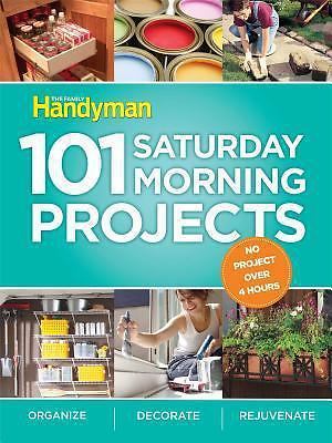 Family Handyman 101 Saturday Morning Projects: Organize – Decorate -…