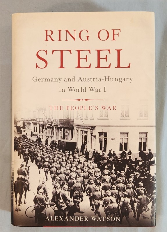 Ring of Steel: Germany and Austria-Hungary in World War I, Alexander Watson, HC