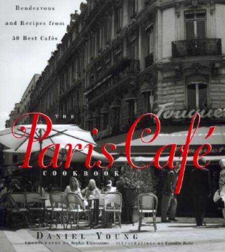 The Paris Cafe Cookbook : Rendezvous and Recipes from 50 Best Cafes – GOOD