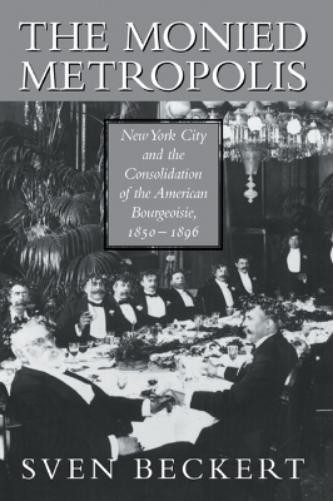 Sven Beckert The Monied Metropolis (Paperback)