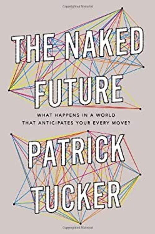 The Naked Future : What Happens in a World That Anticipates Your