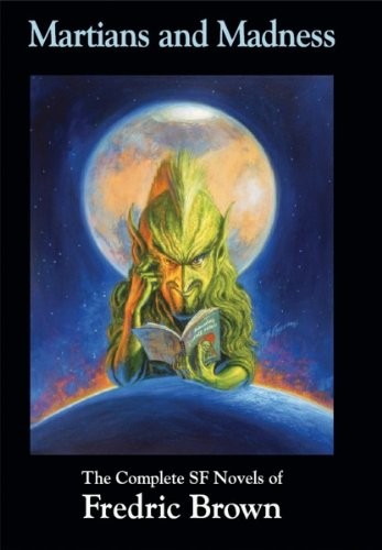 MARTIANS AND MADNESS: THE COMPLETE SF NOVELS OF FREDRIC By Fredric Brown & Ben