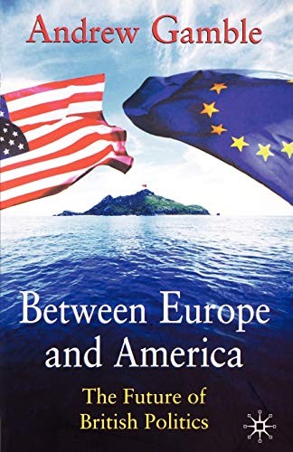 Between Europe and America: The Future of British Politics By An
