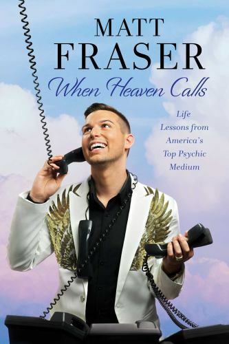 When Heaven Calls: Life Lessons from America’s Top Psychic Medium, Fraser, Matt,