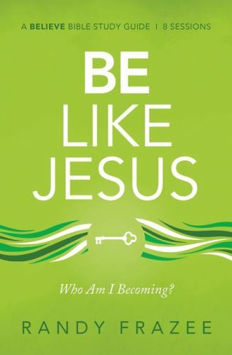 Be Like Jesus Study Guide: Am I Becoming the Person God Wants Me to Be? (Believe