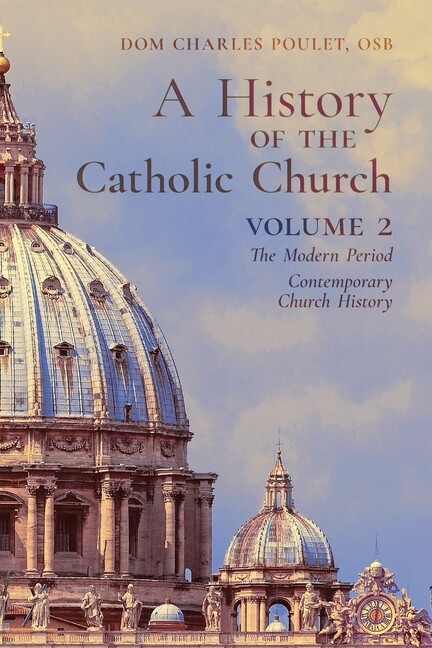 A History Of The Catholic Church: Vol 2: The Modern Period Contemporary Chu…