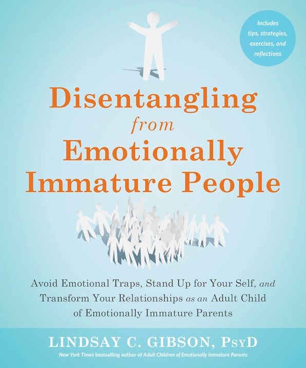 Disentangling from Emotionally Immature People by Lindsay C. Gibson PsyD