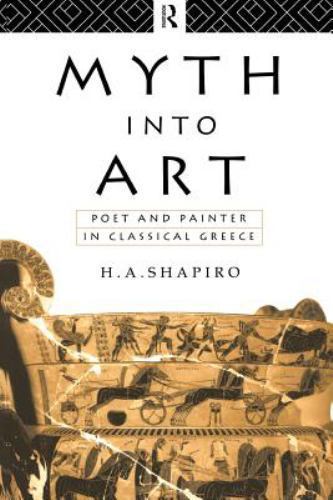 Myth Into Art: Poet and Painter in Classical- 0415067936, H A Shapiro, paperback