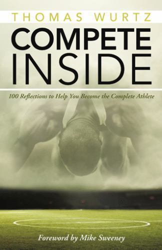 Compete Inside : 100 Reflections to Help You Become the Complete Athlete by…