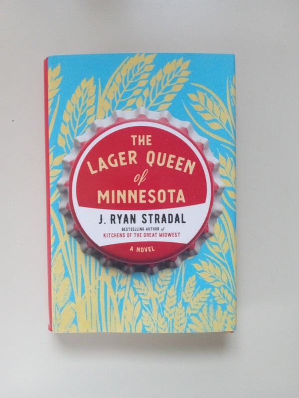 The Lager Queen of Minnesota : A Novel by J. Ryan Stradal (2019, Hardcover)