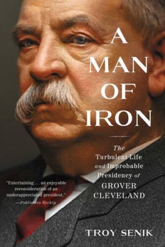 A Man of Iron: The Turbulent Life and Improbable Presidency of Grover Cl – GOOD