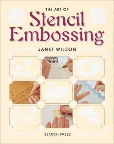 The Art of Stencil Embossing – Paperback By Wilson, Janet – GOOD