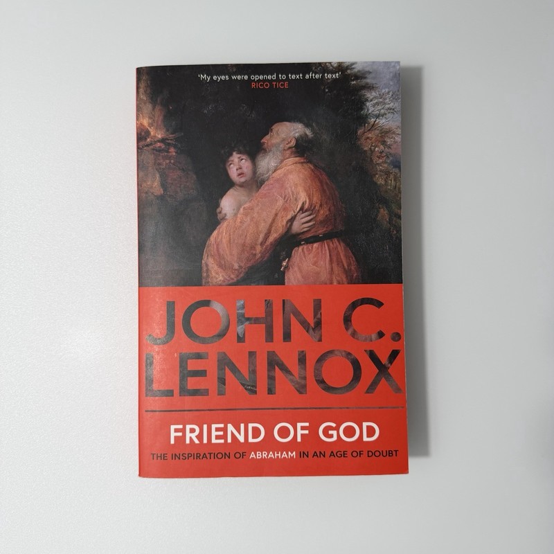 Friend of God : The Inspiration of Abraham in an Age of Doubt by John C. Lennox