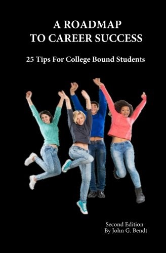A ROADMAP TO CAREER SUCCESS: 25 TIPS FOR COLLEGE BOUND By John G Bendt BRAND NEW