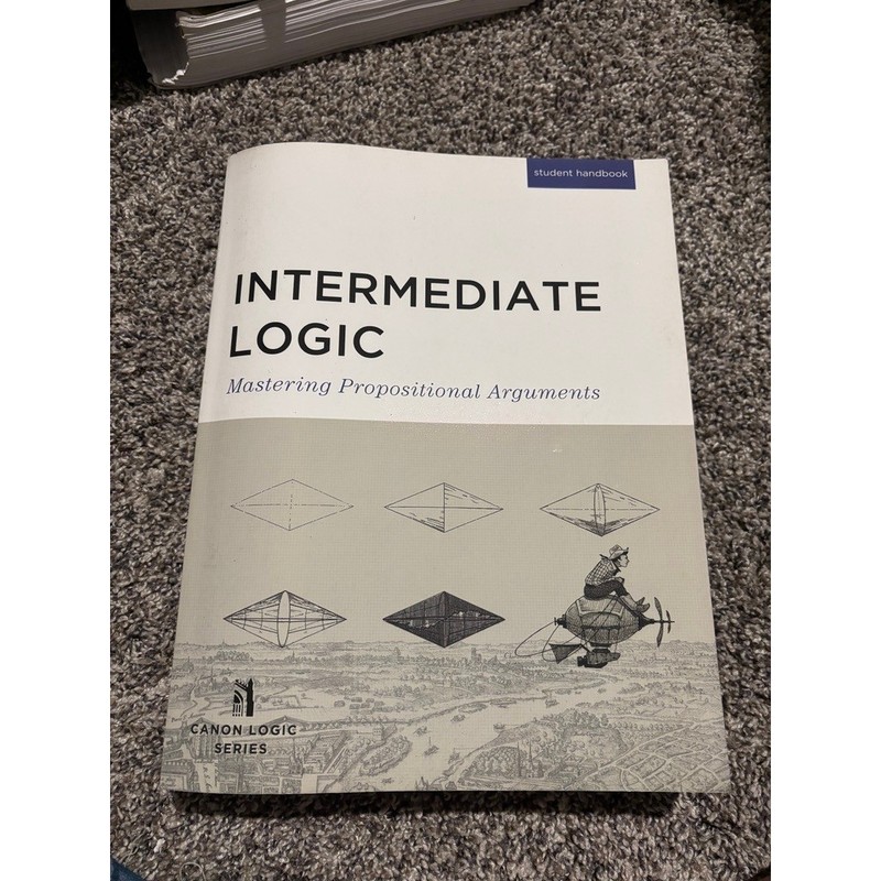 Intermediate Logic Propositional Arguments Canon Press Student Handbook
