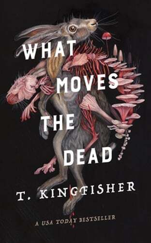 What Moves the Dead by T Kingfisher: New