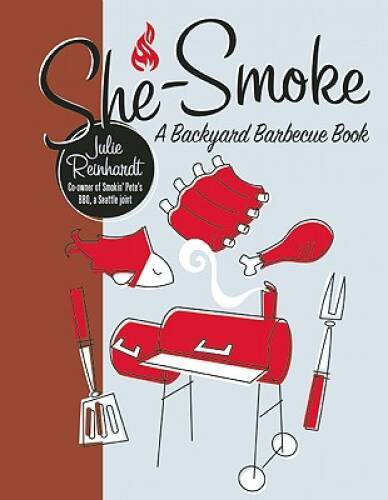 She-Smoke: A Backyard Barbecue Book – Paperback By Reinhardt, Julie – GOOD