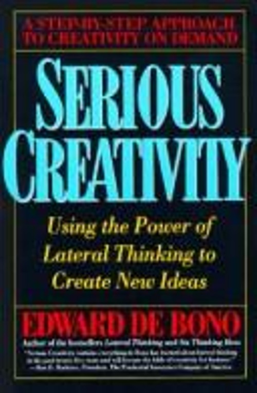 Serious Creativity : Using the Power of Lateral Thinking to Creat