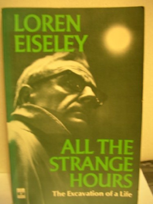 All the Strange Hours : The Excavation of a Life Loren Eiseley