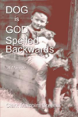 Dog Is God Spelled Backwards by Clark Malcolm Greene