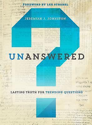Unanswered : Lasting Truth for Trending Questions by Jeremiah J. Johnston…