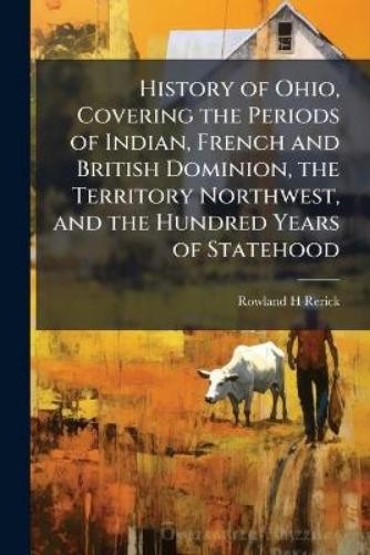 Rowland H Reric History of Ohio, Covering the Periods of (Paperback) (UK IMPORT)