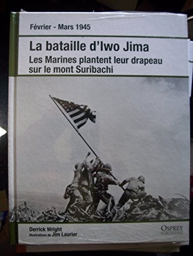 IWO JIMA 1945: THE MARINES RAISE THE FLAG ON MOUNT By Derrick Wright – Hardcover